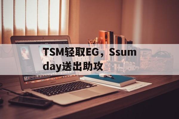 米兰百家乐-TSM轻取EG，Ssumday送出助攻的简单介绍